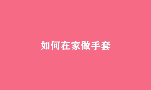 如何在家做手套