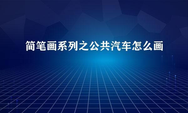 简笔画系列之公共汽车怎么画