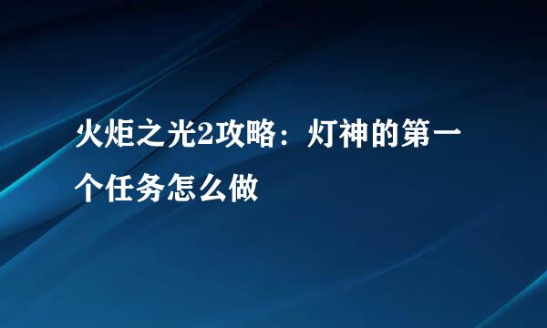 火炬之光2攻略：灯神的第一个任务怎么做