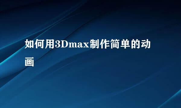 如何用3Dmax制作简单的动画