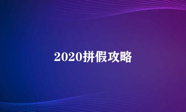 2020拼假攻略