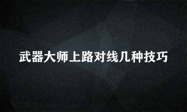 武器大师上路对线几种技巧