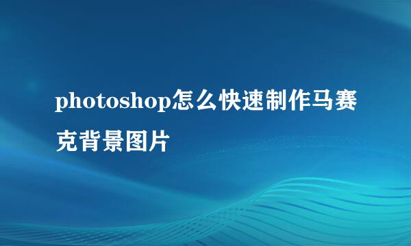 photoshop怎么快速制作马赛克背景图片