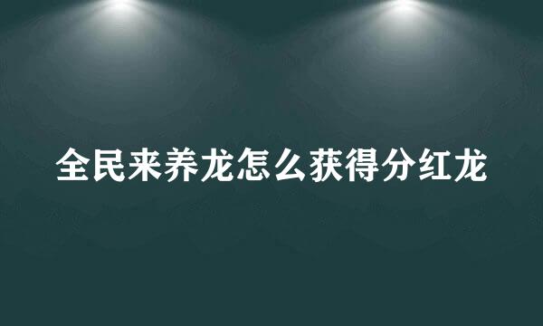 全民来养龙怎么获得分红龙