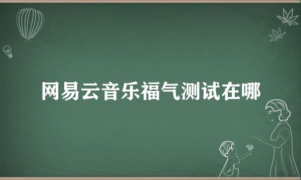 网易云音乐福气测试在哪