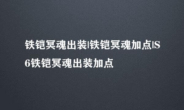 铁铠冥魂出装|铁铠冥魂加点|S6铁铠冥魂出装加点