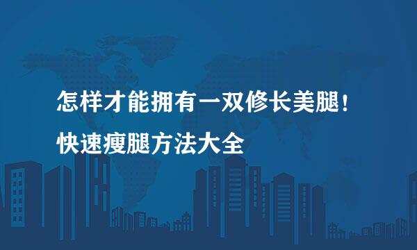 怎样才能拥有一双修长美腿！快速瘦腿方法大全