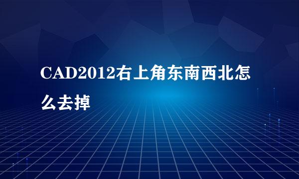CAD2012右上角东南西北怎么去掉