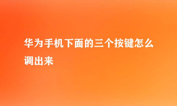 华为手机下面的三个按键怎么调出来