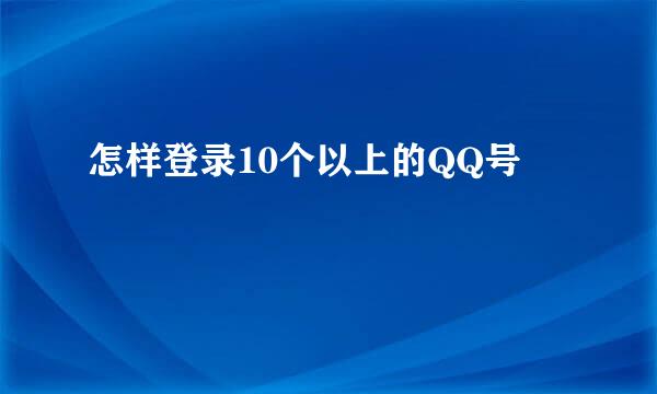 怎样登录10个以上的QQ号