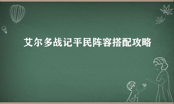 艾尔多战记平民阵容搭配攻略