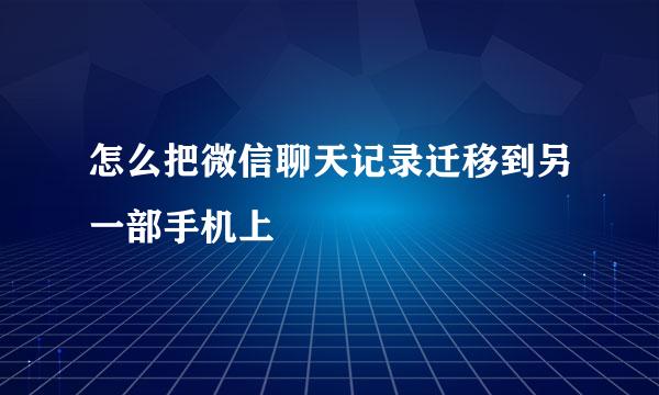 怎么把微信聊天记录迁移到另一部手机上