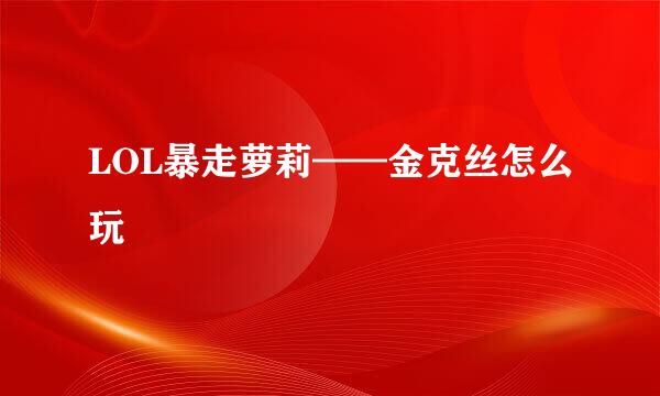 LOL暴走萝莉——金克丝怎么玩