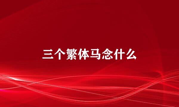 三个繁体马念什么