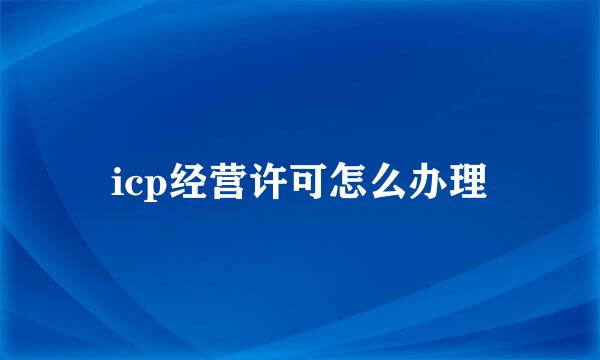 icp经营许可怎么办理