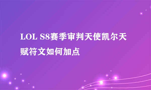LOL S8赛季审判天使凯尔天赋符文如何加点