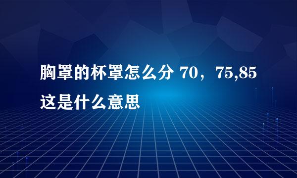 胸罩的杯罩怎么分 70，75,85这是什么意思