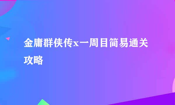 金庸群侠传x一周目简易通关攻略