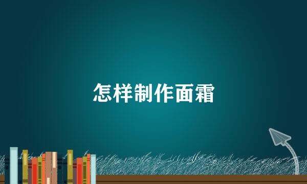 怎样制作面霜