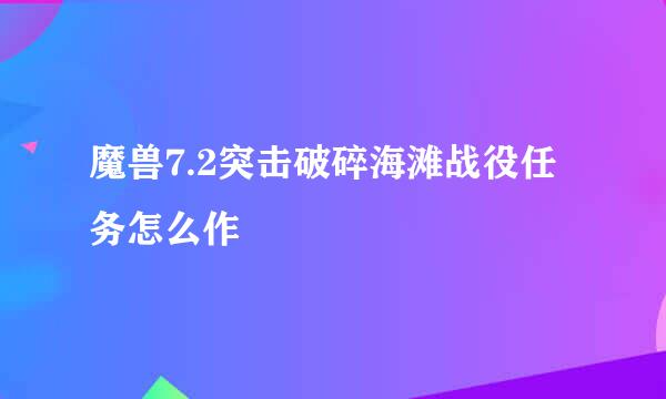 魔兽7.2突击破碎海滩战役任务怎么作