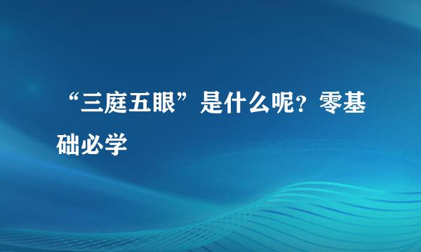 “三庭五眼”是什么呢？零基础必学