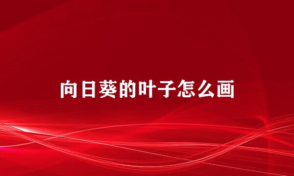 向日葵的叶子怎么画