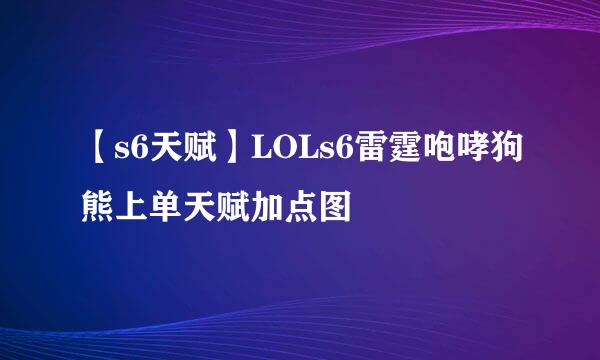 【s6天赋】LOLs6雷霆咆哮狗熊上单天赋加点图