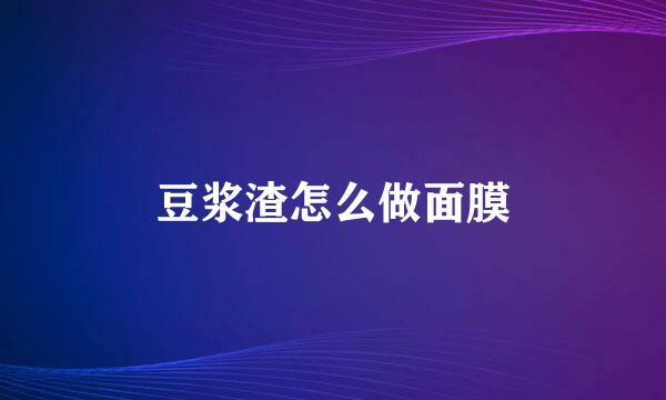 豆浆渣怎么做面膜