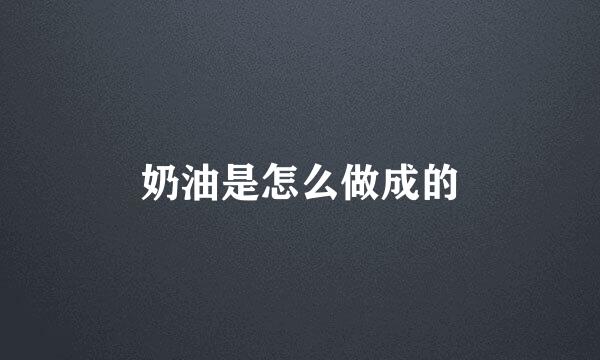 奶油是怎么做成的