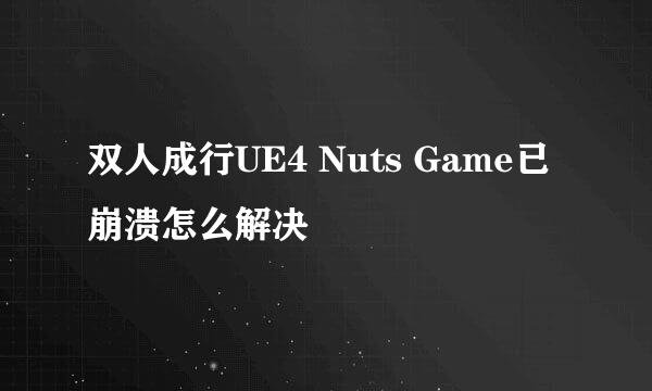 双人成行UE4 Nuts Game已崩溃怎么解决