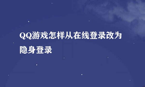 QQ游戏怎样从在线登录改为隐身登录