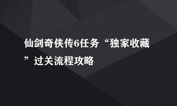 仙剑奇侠传6任务“独家收藏”过关流程攻略