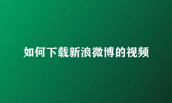 如何下载新浪微博的视频