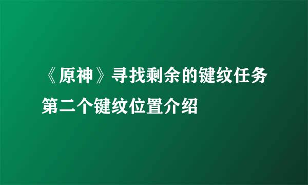 《原神》寻找剩余的键纹任务第二个键纹位置介绍