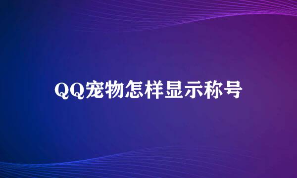 QQ宠物怎样显示称号