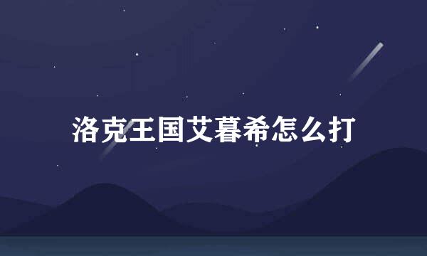 洛克王国艾暮希怎么打