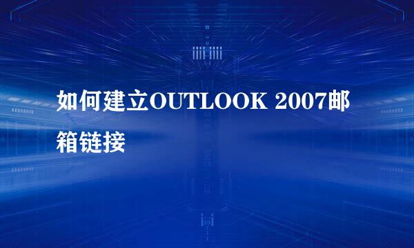 如何建立OUTLOOK 2007邮箱链接