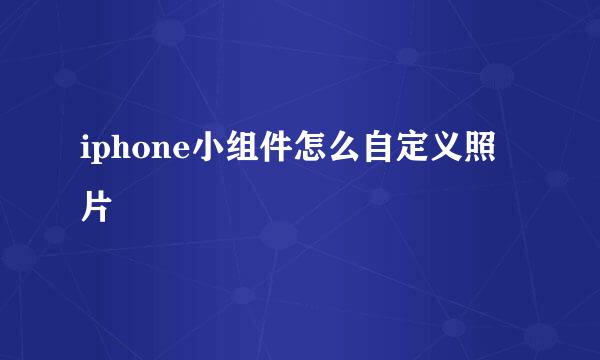 iphone小组件怎么自定义照片