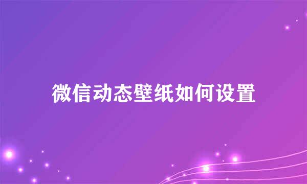 微信动态壁纸如何设置
