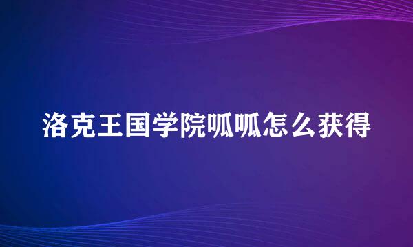洛克王国学院呱呱怎么获得