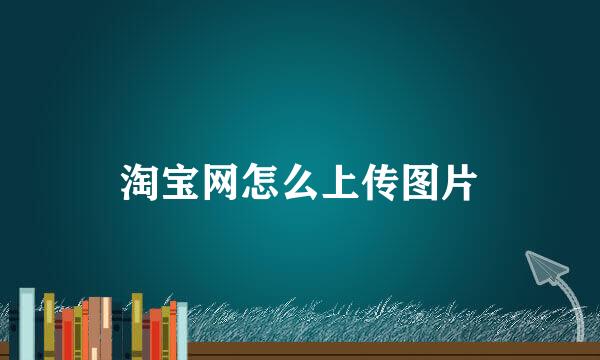 淘宝网怎么上传图片