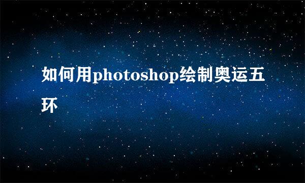 如何用photoshop绘制奥运五环