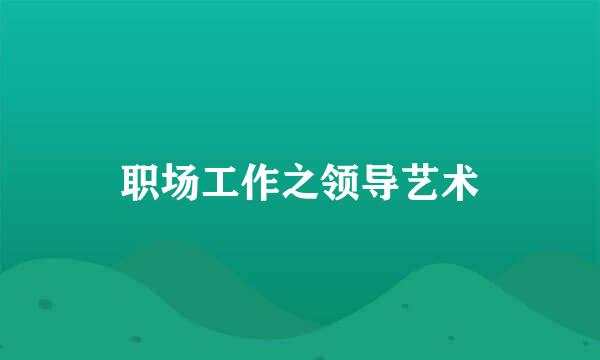 职场工作之领导艺术