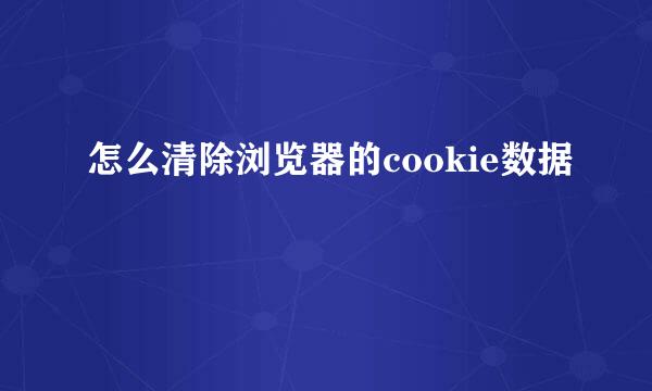 怎么清除浏览器的cookie数据