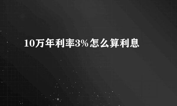 10万年利率3%怎么算利息