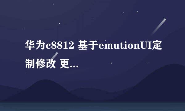 华为c8812 基于emutionUI定制修改 更加流畅稳定
