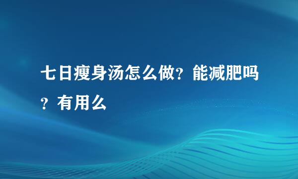 七日瘦身汤怎么做？能减肥吗？有用么