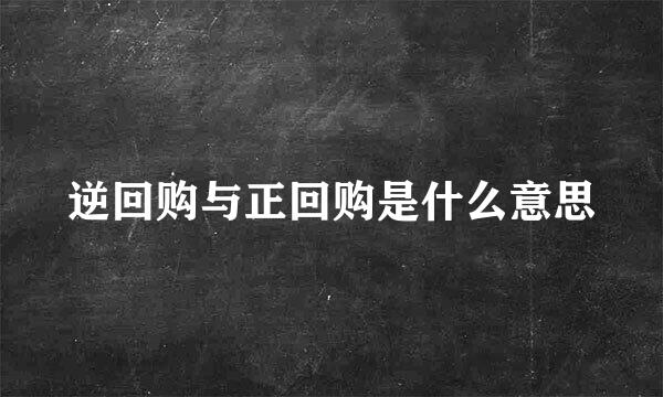 逆回购与正回购是什么意思