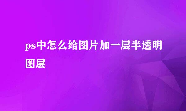 ps中怎么给图片加一层半透明图层