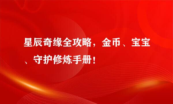 星辰奇缘全攻略，金币、宝宝、守护修炼手册！